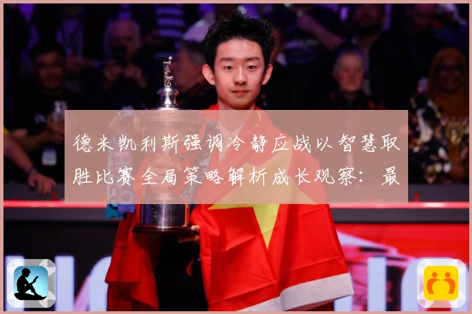 德米凯利斯强调冷静应战以智慧取胜比赛全局策略解析成长观察：最新赛事动态与深度分析