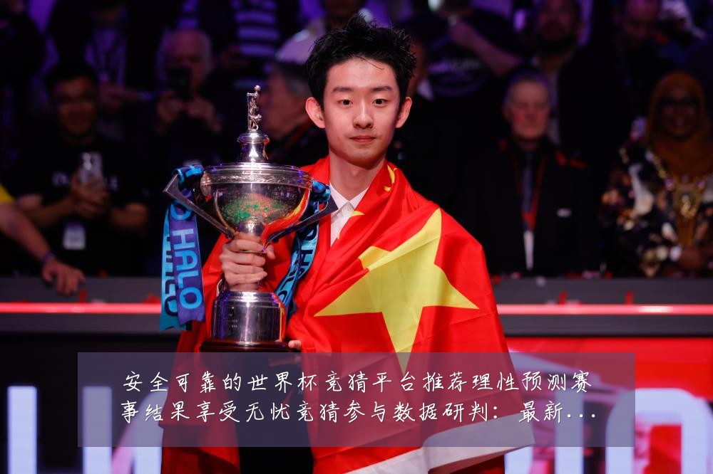 安全可靠的世界杯竞猜平台推荐理性预测赛事结果享受无忧竞猜参与数据研判:最新赛事动态与深度分析