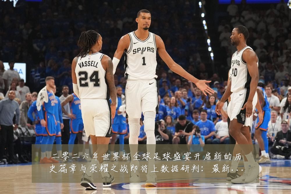 二零二六年世界杯全球足球盛宴开启新的历史篇章与荣耀之战即将上数据研判：最新赛事动态与深度分析